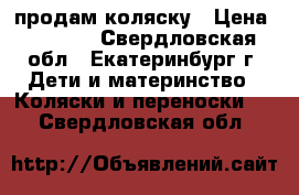 продам коляску › Цена ­ 9 000 - Свердловская обл., Екатеринбург г. Дети и материнство » Коляски и переноски   . Свердловская обл.